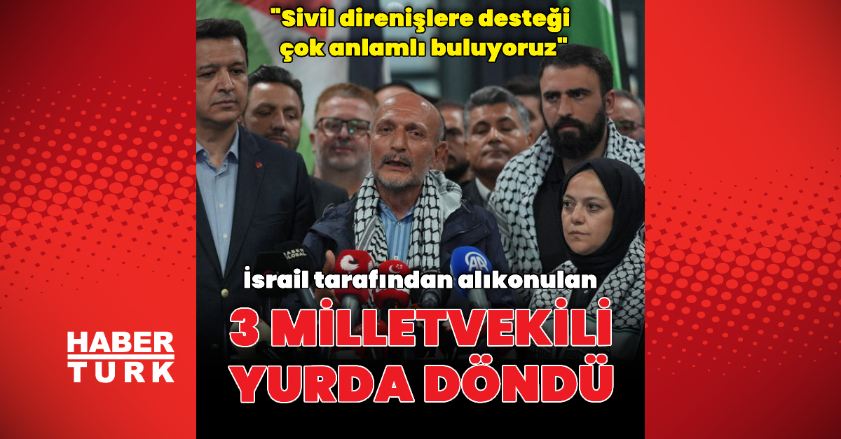 SON DAKİKA Özgürlük Filosu’na katılan 3 milletvekili Türkiye’ye dönüş yaptı Detaylar…